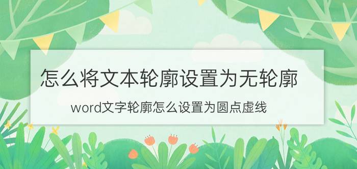 怎么将文本轮廓设置为无轮廓 word文字轮廓怎么设置为圆点虚线？